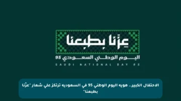 الاحتفال الكبير.. هوية اليوم الوطني 95 في السعودية ترتكز على شعار “عزّنا بطبعنا”